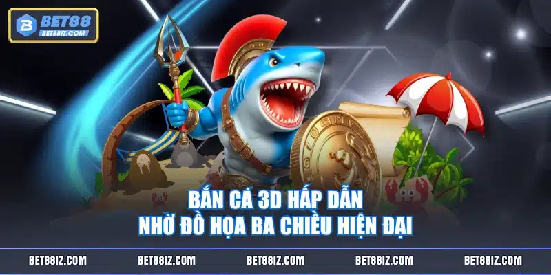 Bắn Cá 3D hấp dẫn nhờ đồ họa ba chiều hiện đại