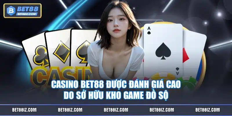 Casino BET88 được đánh giá cao do sở hữu kho game đồ sộ