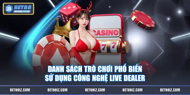 Danh sách trò chơi phổ biến sử dụng công nghệ Live Dealer