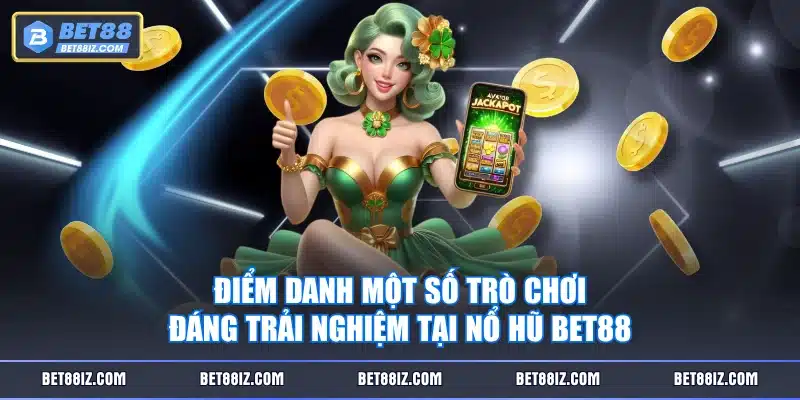 Điểm danh một số trò chơi đáng trải nghiệm tại Nổ Hũ BET88