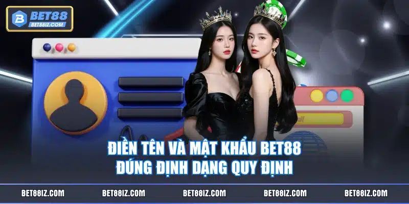 Điền tên và mật khẩu BET88 đúng định dạng quy định