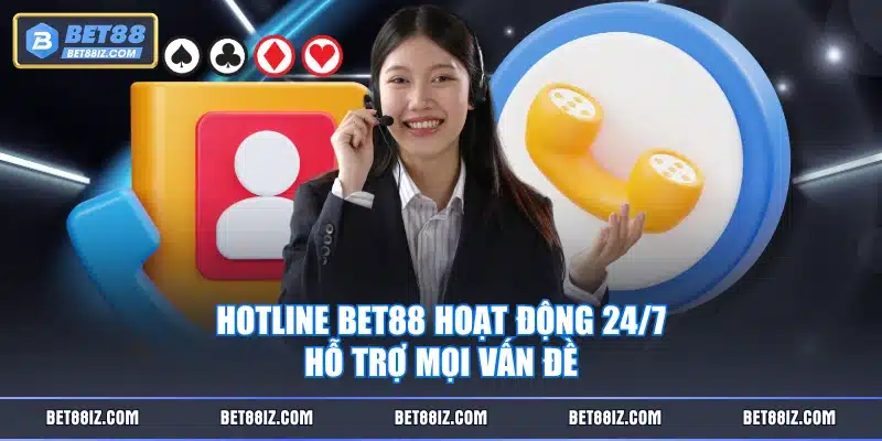 Hotline BET88 hoạt động 24/7, hỗ trợ mọi vấn đề