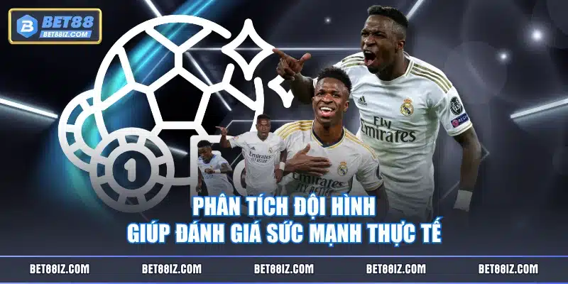 Phân tích đội hình giúp đánh giá sức mạnh thực tế