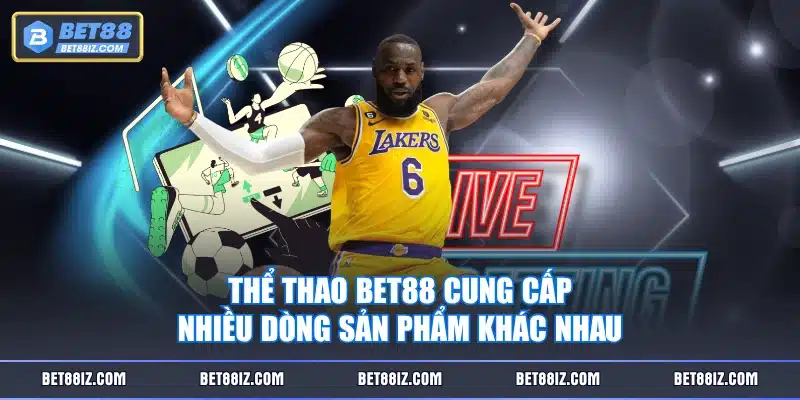Thể Thao BET88 cung cấp nhiều dòng sản phẩm khác nhau