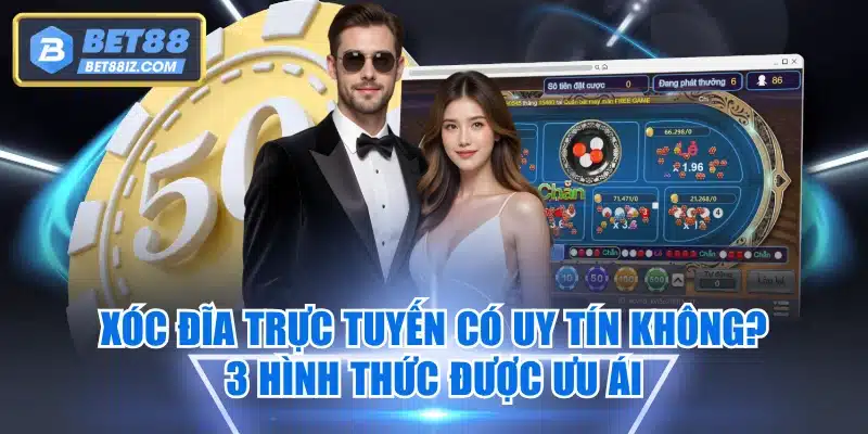 Xóc Đĩa Trực Tuyến Có Uy Tín Không? 3 Hình Thức Được Ưu Ái